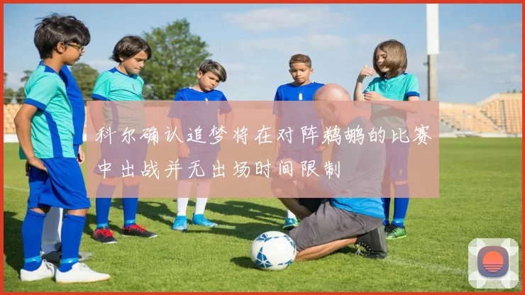 科尔确认追梦将在对阵鹈鹕的比赛中出战并无出场时间限制