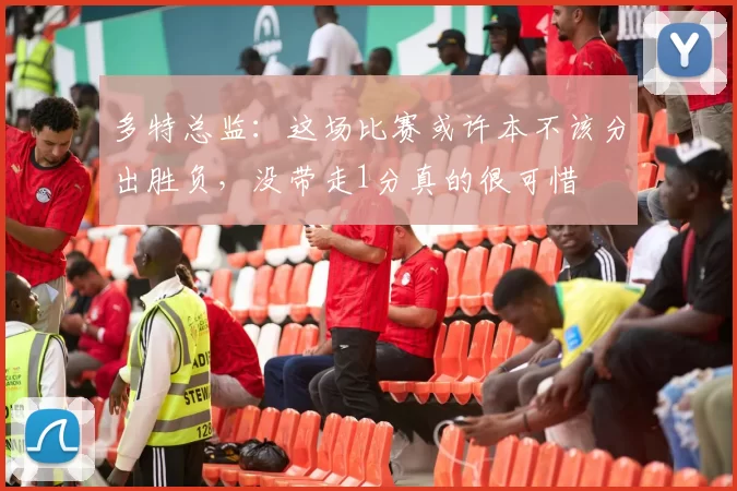 多特总监：这场比赛或许本不该分出胜负，没带走1分真的很可惜